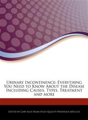 Urinary Incontinence Everything You Need to Know About the Disease Including Causes, Types, Treatment and more,1276174349,9781276174343