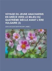 Voyage Du Jeune Anacharsis En Grece Vers Le Milieu Du Quatrieme Siecle Avant L'Ere Vulgaire (3 ),1153569795,9781153569798