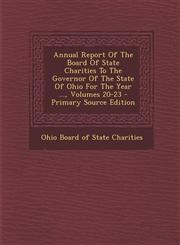 Annual Report of the Board of State Charities to the Governor of the State of Ohio for the Year ..., Volumes 20-23 - Primary Source Edition,1294474235,9781294474234