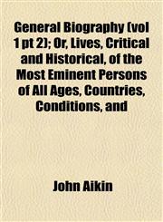 General Biography (vol 1 pt 2); Or, Lives, Critical and Historical, of the Most Eminent Persons of All Ages, Countries, Conditions, and,1152920626,9781152920620