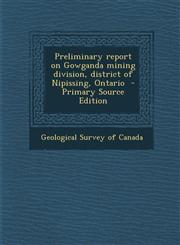 Preliminary Report on Gowganda Mining Division, District of Nipissing, Ontario - Primary Source Edition,1287895891,9781287895893
