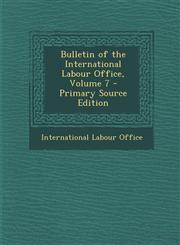 Bulletin of the International Labour Office, Volume 7 - Primary Source Edition,129401711X,9781294017110