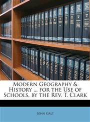 Modern Geography & History ... for the Use of Schools, by the Rev. T. Clark,114742621X,9781147426212