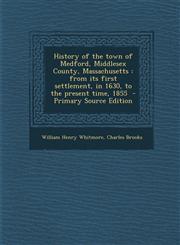 History of the Town of Medford, Middlesex County, Massachusetts From Its First Settlement, in 1630, to the Present Time, 1855 - Primary Source Editio,1287780989,9781287780984