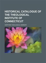 Historical Catalogue of the Theological Institute of Connecticut,1151135283,9781151135285
