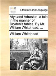 Atys and Adrastus, a tale in the manner of Dryden's fables. By Mr. William Whitehead, ...,1170178545,9781170178546