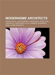 Modernisme architects Antoni Gaudí, Lluís Domènech i Montaner, Josep Puig i Cadafalch, Josep Maria Jujol, Domènec Sugrañes i Gras,123312238X,9781233122387