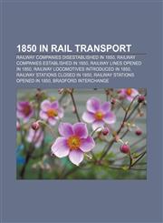 1850 in rail transport Railway companies disestablished in 1850, Railway companies established in 1850, Railway lines opened in 1850,1158046243,9781158046249