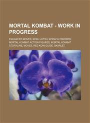 Mortal Kombat - Work in progress Enhanced Moves, Kobu Jutsu, Kodachi Swords, Mortal Kombat Action Figures, Mortal Kombat Storyline, Moves, Red Koin Guide, Skarlet,1234714302,9781234714307