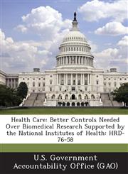 Health Care Better Controls Needed Over Biomedical Research Supported by the National Institutes of Health: Hrd-76-58,1289095914,9781289095918