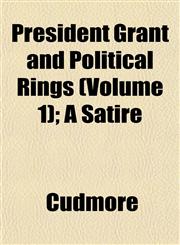 President Grant and Political Rings (Volume 1); A Satire,1153100983,9781153100984
