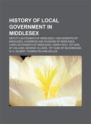 History of local government in Middlesex Deputy Lieutenants of Middlesex, High Sheriffs of Middlesex, Hundreds and divisions of Middlesex,1156754194,9781156754191