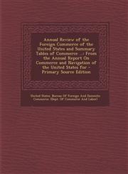 Annual Review of the Foreign Commerce of the United States and Summary Tables of Commerce ... From the Annual Report on Commerce and Navigation of Th,1287750354,9781287750352
