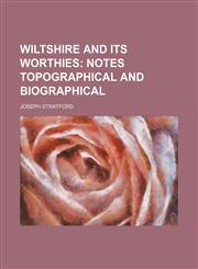 Wiltshire and its worthies;  notes topographical and biographical,1151108251,9781151108258