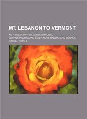 Mt. Lebanon to Vermont; Autobiography of George Haddad,1151513377,9781151513373