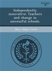 Independently innovative Teachers and change in successful schools.,1244010332,9781244010338