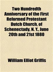 Two Hundredth Anniversary of the First Reformed Protestant Dutch Church, of Schenectady, N. Y., June 20th and 21st 1880,1152089064,9781152089068