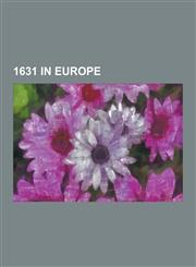 1631 in Europe 1631 in France, 1631 in Ireland, Battle of Breitenfeld, Battle of Albrolhos, Battle of Frankfurt an Der Oder, Treaty O,1230557067,9781230557069