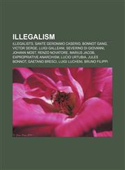 Illegalism Illegalists, Sante Geronimo Caserio, Bonnot Gang, Victor Serge, Luigi Galleani, Severino Di Giovanni, Johann Most, Renzo Novatore,1158120842,9781158120840