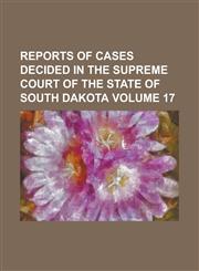 Reports of cases decided in the Supreme Court of the state of South Dakota Volume 17,1236989155,9781236989154