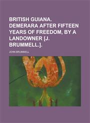 British Guiana. Demerara After Fifteen Years of Freedom, by a Landowner [J. Brummell.],1153462974,9781153462976