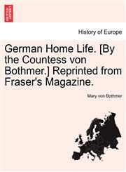 German Home Life. [By the Countess Von Bothmer.] Reprinted from Fraser's Magazine.,124092612X,9781240926121