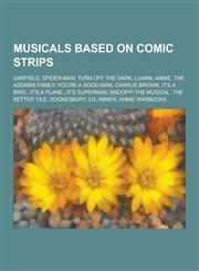 Musicals Based on Comic Strips Garfield, Spider-Man: Turn Off the Dark, Luann, Annie, the Addams Family, You're a Good Man, Charlie Brown, It's a Bir,1230504494,9781230504490