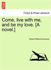 Come, live with me, and be my love. [A novel.],1241398062,9781241398064