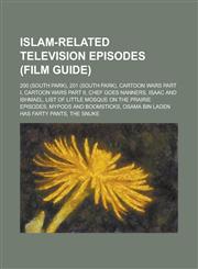 Islam-Related Television Episodes (Film Guide) 200 (South Park), 201 (South Park), Cartoon Wars Part I, Cartoon Wars Part II, Chef Goes Nanners, Isaa,1230815341,9781230815343