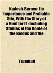 Kadesh-Barnea; Its Importance and Probable Site, With the Story of a Hunt for It Including Studies of the Route of the Exodus and the,1152361333,9781152361331