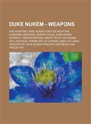 Duke Nukem - Weapons DNA Weapons, Duke Nukem Forever weapons, LameDuke weapons, Desert Eagle, Duke Nukem Advance, Freezethrower, Mighty Boot, Pipe Bomb, RPG, Shotgun, Shrink Ray, AT Captain Laser, AT Laser, Devastator, Duke Nukem Forever,1234779366,9781234779368