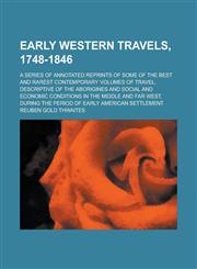 Early Western Travels, 1748-1846; A Series of Annotated Reprints of Some of the Best and Rarest Contemporary Volumes of Travel, Descriptive of the Aborigines and Social and Economic Conditions in the Middle and Far West, During the Period,123424344X,9781234243449