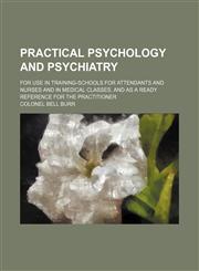 Practical Psychology and Psychiatry; For Use in Training-Schools for Attendants and Nurses and in Medical Classes, and as a Ready Reference for the Practitioner,1150857803,9781150857805