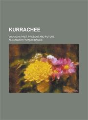 Kurrachee; (Karachi) Past, Present and Future,1236828119,9781236828118
