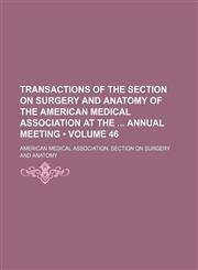Transactions of the Section on Surgery and Anatomy of the American Medical Association at the Annual Meeting (Volume 46),1154107418,9781154107418