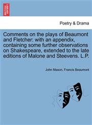 Comments on the plays of Beaumont and Fletcher with an appendix, containing some further observations on Shakespeare, extended to the late editions of Malone and Steevens. L.P.,124113992X,9781241139926