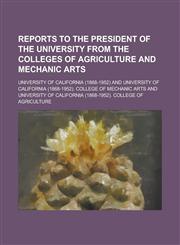 Reports to the President of the University from the Colleges of Agriculture and Mechanic Arts,1236958543,9781236958549