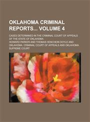 Oklahoma Criminal Reports; Cases Determined in the Criminal Court of Appeals of the State of Oklahoma Volume 4,123000940X,9781230009407