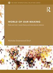 World of Our Making Rules and Rule in Social Theory and International Relations,0415630398,9780415630399