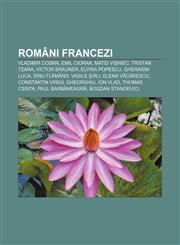 Români francezi Vladimir Cosma, Emil Cioran, Matei Vișniec, Tristan Tzara, Victor Brauner, Elvira Popescu, Gherasim Luca, Dinu Flămând,1232223255,9781232223252