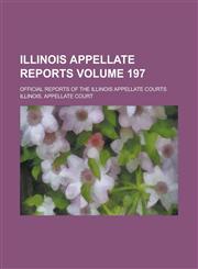 Illinois Appellate Reports; Official Reports of the Illinois Appellate Courts Volume 197,1236786637,9781236786630