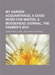 My Garden Acquaintance, a Good Word for Winter, a Moosehead Journal. the Farmer's Boy.,1151694681,9781151694683
