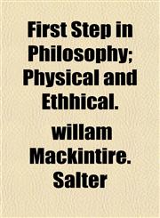 First Step in Philosophy; Physical and Ethhical.,1152910221,9781152910225