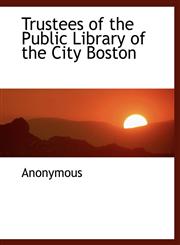 Trustees of the Public Library of the City Boston,1116078430,9781116078435