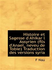 Histoire et Sagesse d Ahikar l Assyrien (fils d'Anael, neveu de Tobie) Traduction des versions syria,1116441098,9781116441093