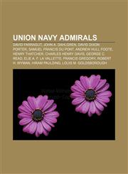 Union Navy admirals David Farragut, John A. Dahlgren, David Dixon Porter, Samuel Francis Du Pont, Andrew Hull Foote, Henry Thatcher,1155839064,9781155839066