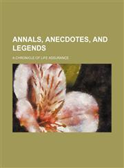 Annals, Anecdotes, and Legends; A Chronicle of Life Assurance,1150334339,9781150334337