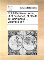 Rotuli Parliamentorum; ut et petitiones, et placita in Parliamento ...  Volume 5 of 7,1170003036,9781170003039
