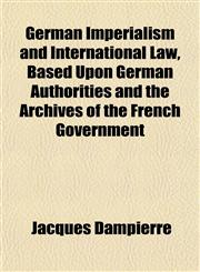 German Imperialism and International Law, Based Upon German Authorities and the Archives of the French Government,1152265849,9781152265844
