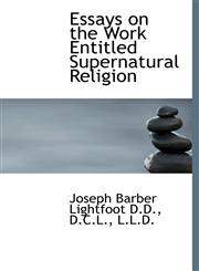 Essays on the Work Entitled Supernatural Religion,1116356686,9781116356687